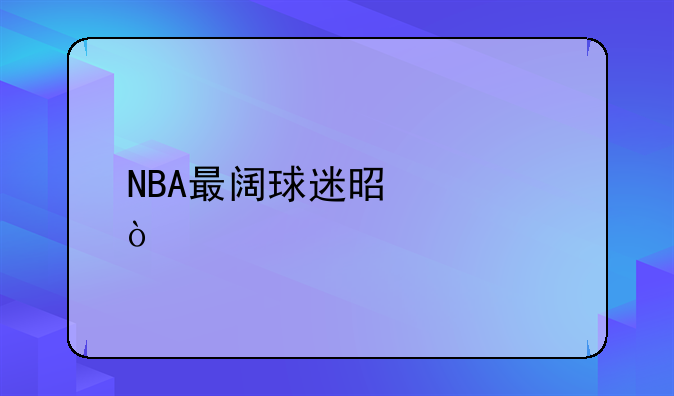 NBA最阔球迷是谁？