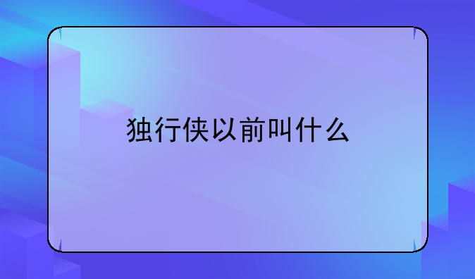 独行侠以前叫什么