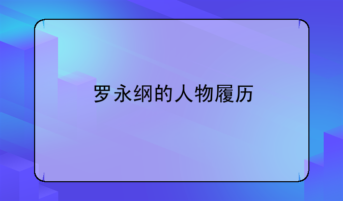 罗永纲的人物履历