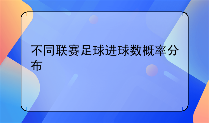 不同联赛足球进球数概率分布