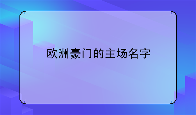 欧洲豪门的主场名字