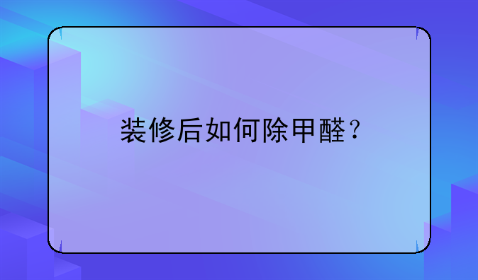 装修后如何除甲醛？