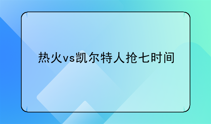 热火vs凯尔特人抢七时间