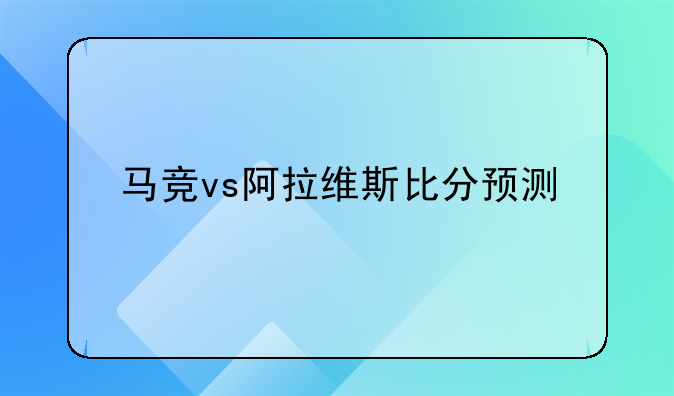 马竞vs阿拉维斯比分预测