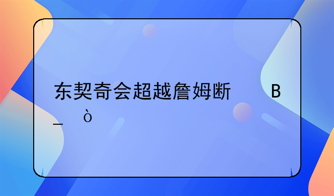 东契奇会超越詹姆斯吗？