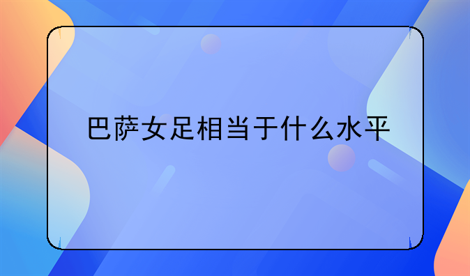 巴萨女足相当于什么水平