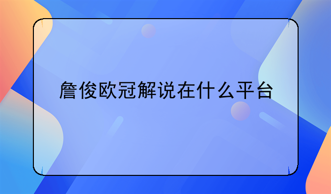 詹俊欧冠解说在什么平台