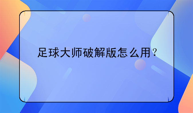 足球大师破解版怎么用？