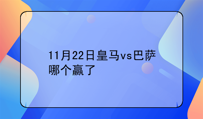 11月22日皇马vs巴萨哪个赢了