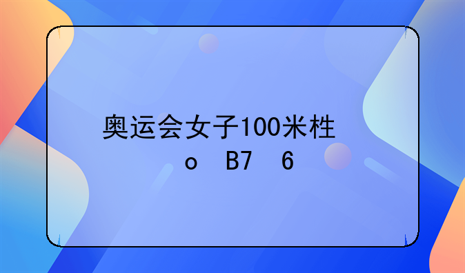 奥运会女子100米栏决赛名单