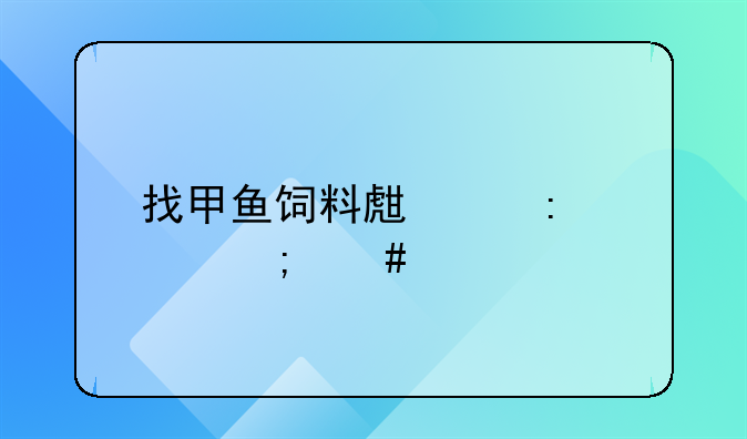 找甲鱼饲料生产厂家怎么找