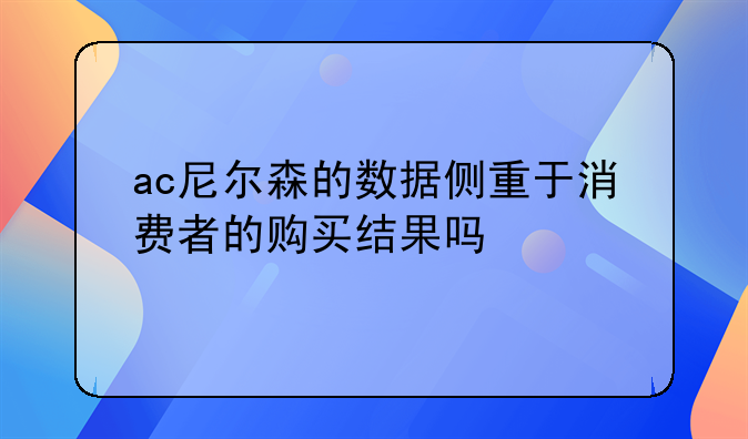 ac尼尔森的数据侧重于消费者的购买结果吗