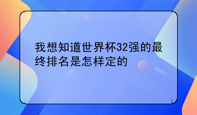 我想知道世界杯32强的最终排名是怎样定的