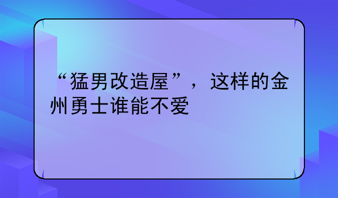 “猛男改造屋”，这样的金州勇士谁能不爱