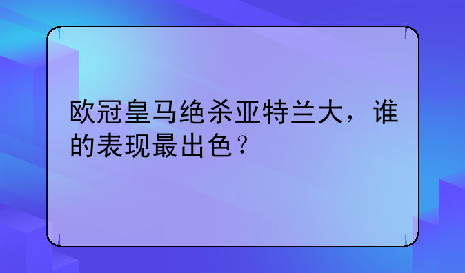 欧冠皇马绝杀亚特兰大，谁的表现最出色？