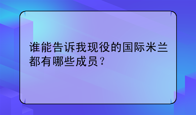 谁能告诉我现役的国际米兰都有哪些成员？