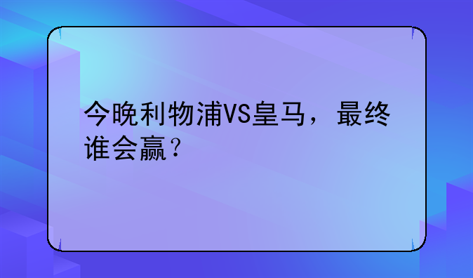 今晚利物浦VS皇马，最终谁会赢？