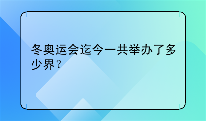 冬奥运会迄今一共举办了多少界？