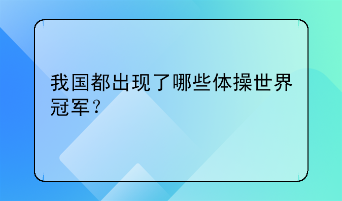 我国都出现了哪些体操世界冠军？