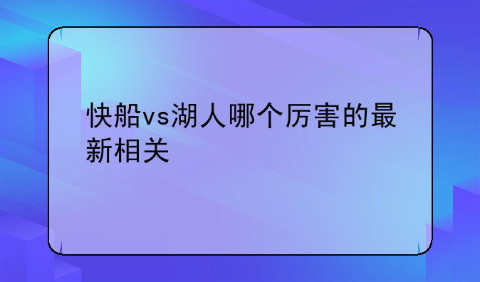 快船vs湖人哪个厉害的最新相关信息