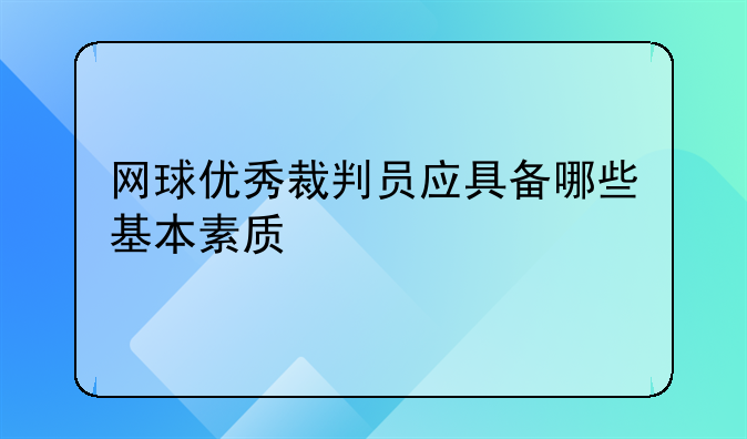 网球优秀裁判员应具备哪些基本素质