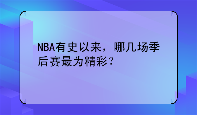 NBA有史以来，哪几场季后赛最为精彩？