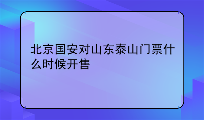 北京国安对山东泰山门票什么时候开售