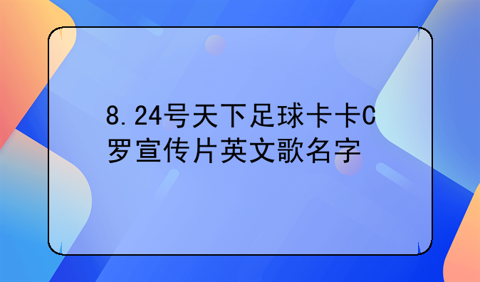 8.24号天下足球卡卡C罗宣传片英文歌名字