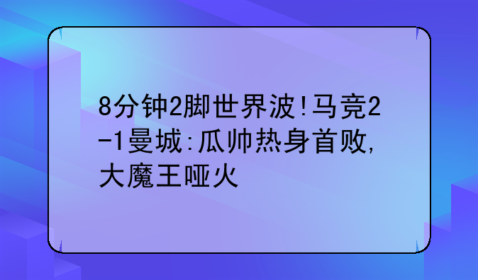 8分钟2脚世界波!马竞2-1曼城:瓜帅热身首败,大魔王哑火