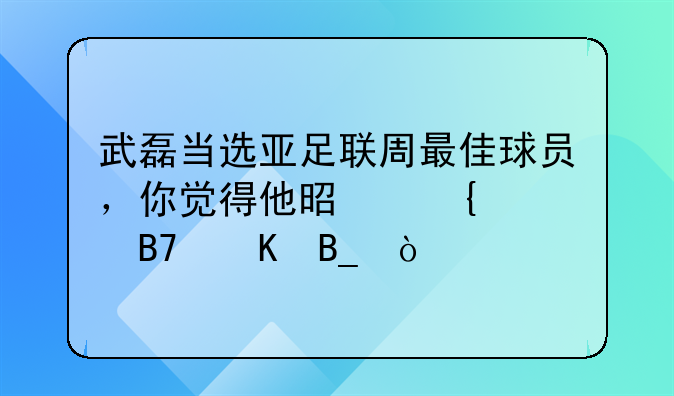 武磊当选亚足联周最佳球员，你觉得他是实至名归吗？