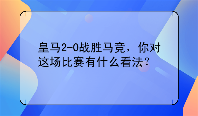 皇马2-0战胜马竞，你对这场比赛有什么看法？