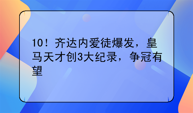 10！齐达内爱徒爆发，皇马天才创3大纪录，争冠有望