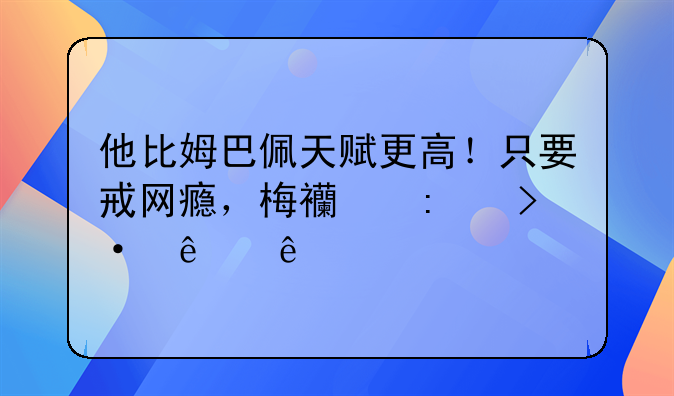 他比姆巴佩天赋更高！只要戒网瘾，梅西接班人稳了