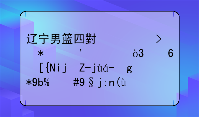 辽宁男篮四小将参加选秀，小巴斯赫然在列，杨鸣或为此决定后悔