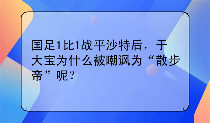 国足1比1战平沙特后，于大宝为什么被嘲讽为“散步帝”呢？