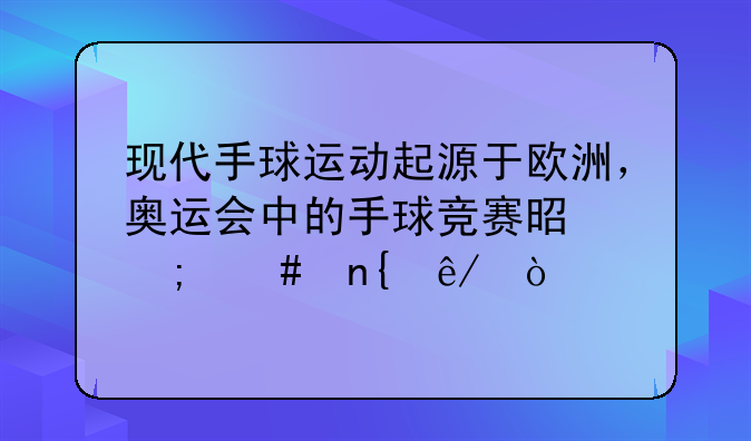 现代手球运动起源于欧洲，奥运会中的手球竞赛是怎么回事？