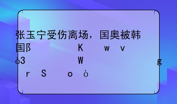 张玉宁受伤离场，国奥被韩国队读秒绝杀，如何评价这场比赛？