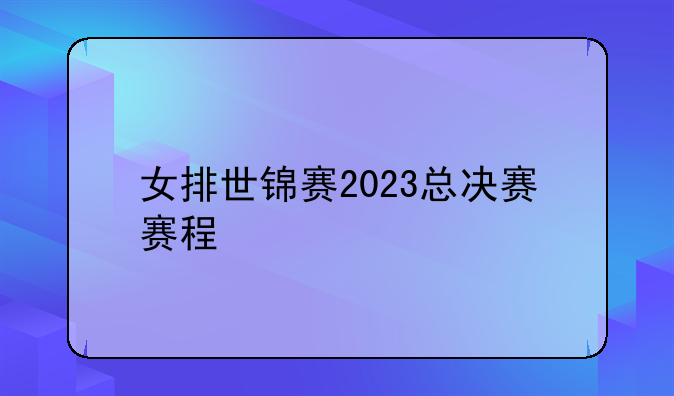 女排世锦赛2023总决赛赛程