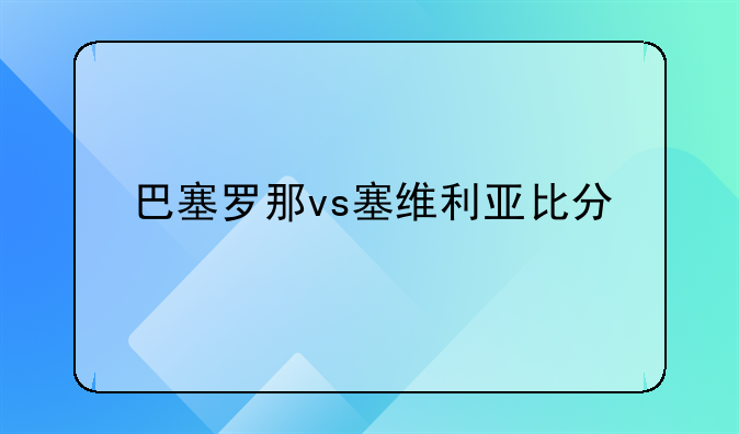 巴塞罗那vs塞维利亚比分